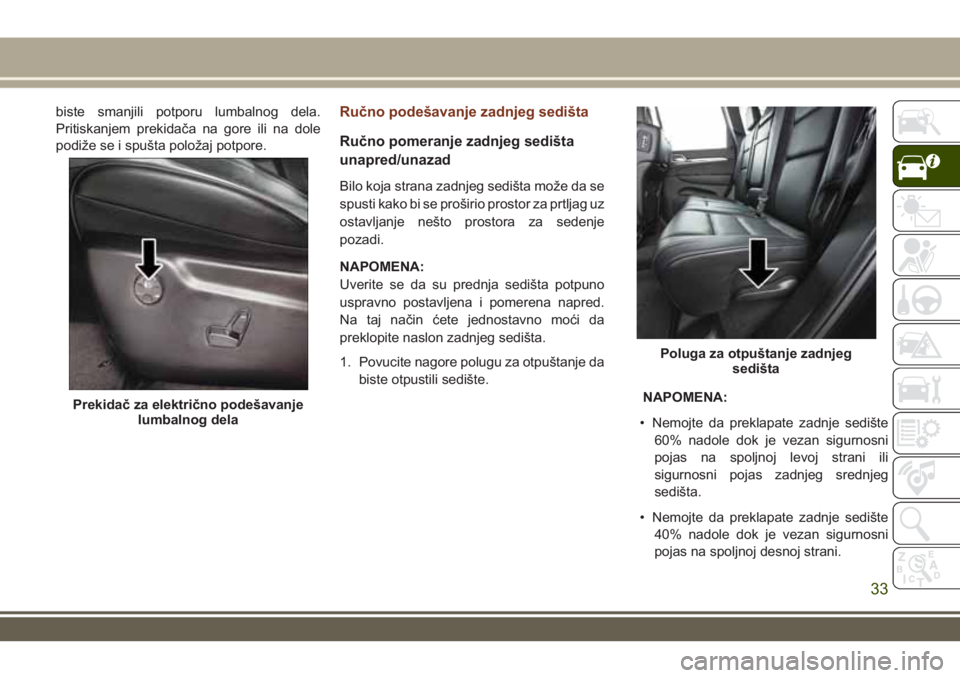 JEEP GRAND CHEROKEE 2017  Knjižica za upotrebu i održavanje (in Serbian) biste smanjili potporu lumbalnog dela.
Pritiskanjem prekidača na gore ili na dole
podiže se i spušta položaj potpore.Ručno podešavanje zadnjeg sedišta
Ručno pomeranje zadnjeg sedišta
unapred/