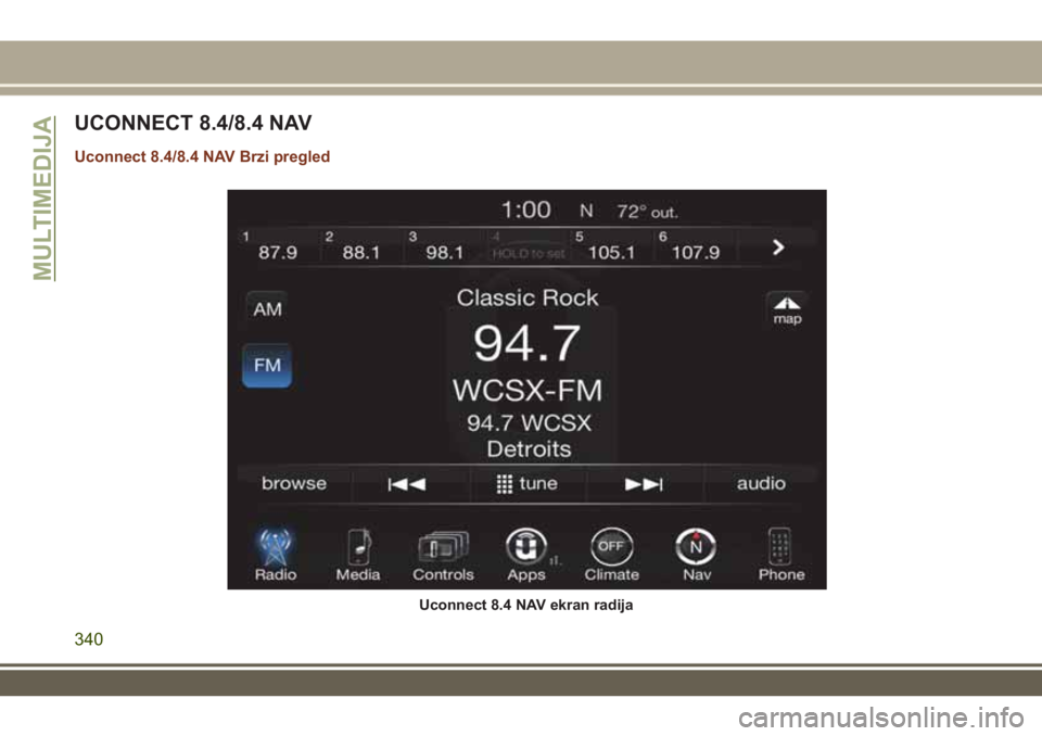 JEEP GRAND CHEROKEE 2017 Knjižica za upotrebu i održavanje (in Serbian) UCONNECT 8.4/8.4 NAV
Uconnect 8.4/8.4 NAV Brzi pregled
Uconnect 8.4 NAV ekran radija
MULTIMEDIJA
340 JEEP GRAND CHEROKEE 2017 Knjižica za upotrebu i održavanje (in Serbian) UCONNECT 8.4/8.4 NAV
Uconnect 8.4/8.4 NAV Brzi pregled
Uconnect 8.4 NAV ekran radija
MULTIMEDIJA
340