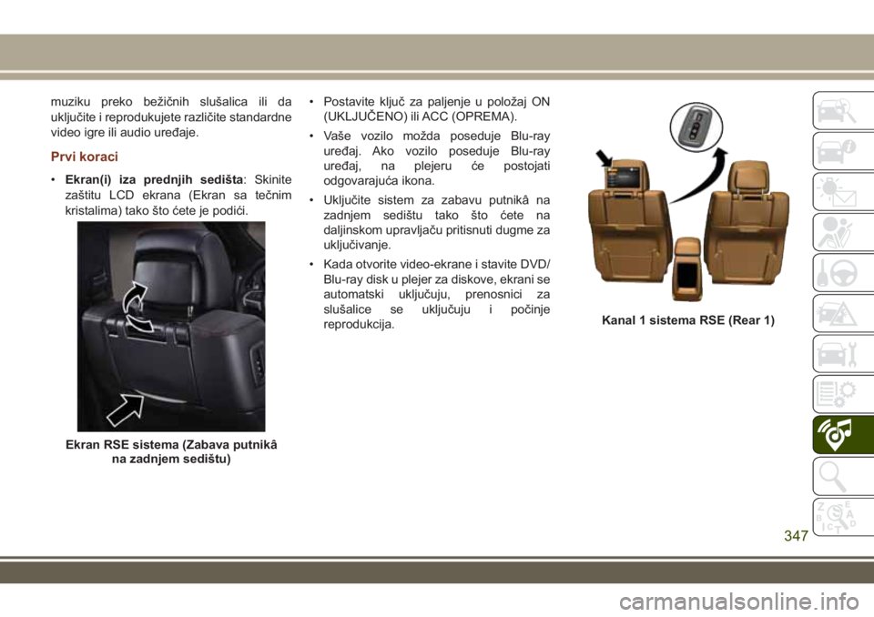 JEEP GRAND CHEROKEE 2017 Knjižica za upotrebu i održavanje (in Serbian) muziku preko bežičnih slušalica ili da
uključite i reprodukujete različite standardne
video igre ili audio uređaje.
Prvi koraci
•Ekran(i) iza prednjih sedišta: Skinite
zaštitu LCD ekrana (Ek JEEP GRAND CHEROKEE 2017 Knjižica za upotrebu i održavanje (in Serbian) muziku preko bežičnih slušalica ili da
uključite i reprodukujete različite standardne
video igre ili audio uređaje.
Prvi koraci
•Ekran(i) iza prednjih sedišta: Skinite
zaštitu LCD ekrana (Ek