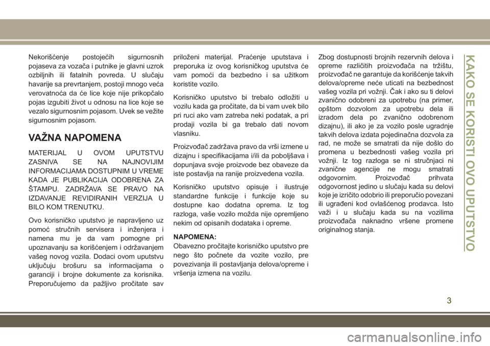 JEEP GRAND CHEROKEE 2017  Knjižica za upotrebu i održavanje (in Serbian) Nekorišćenje postojećih sigurnosnih
pojaseva za vozača i putnike je glavni uzrok
ozbiljnih ili fatalnih povreda. U slučaju
havarije sa prevrtanjem, postoji mnogo veća
verovatnoća da će lice ko