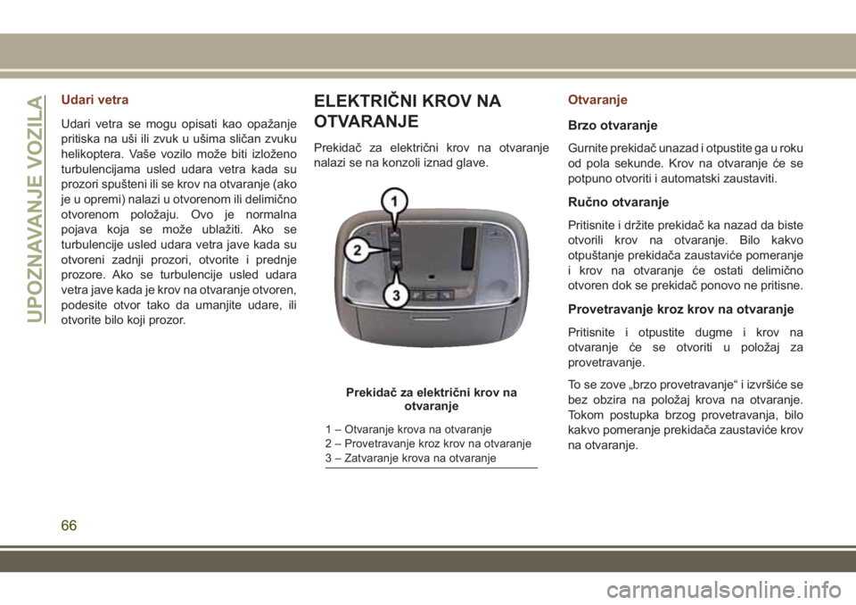 JEEP GRAND CHEROKEE 2017 Knjižica za upotrebu i održavanje (in Serbian) Udari vetra
Udari vetra se mogu opisati kao opažanje
pritiska na uši ili zvuk u ušima sličan zvuku
helikoptera. Vaše vozilo može biti izloženo
turbulencijama usled udara vetra kada su
prozori s JEEP GRAND CHEROKEE 2017 Knjižica za upotrebu i održavanje (in Serbian) Udari vetra
Udari vetra se mogu opisati kao opažanje
pritiska na uši ili zvuk u ušima sličan zvuku
helikoptera. Vaše vozilo može biti izloženo
turbulencijama usled udara vetra kada su
prozori s