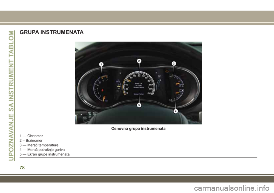 JEEP GRAND CHEROKEE 2017  Knjižica za upotrebu i održavanje (in Serbian) GRUPA INSTRUMENATA
Osnovna grupa instrumenata
1 — Obrtomer
2 – Brzinomer
3 — Merač temperature
4 — Merač potrošnje goriva
5 — Ekran grupe instrumenata
UPOZNAVANJE SA INSTRUMENT TABLOM
78 