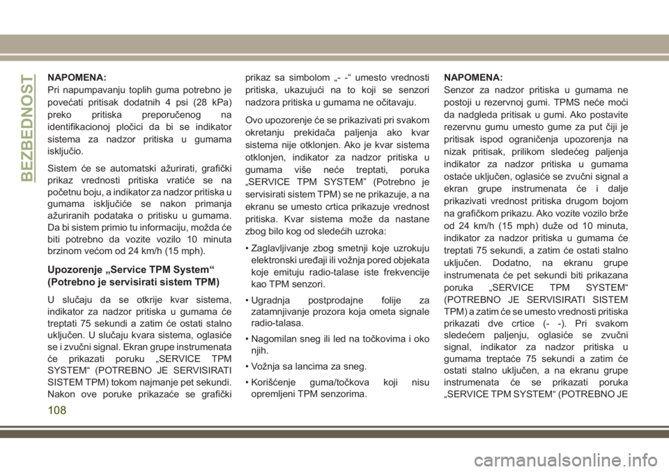 JEEP GRAND CHEROKEE 2018 Knjižica za upotrebu i održavanje (in Serbian) NAPOMENA:
Pri napumpavanju toplih guma potrebno je
povećati pritisak dodatnih 4 psi (28 kPa)
preko pritiska preporučenog na
identifikacionoj pločici da bi se indikator
sistema za nadzor pritiska u JEEP GRAND CHEROKEE 2018 Knjižica za upotrebu i održavanje (in Serbian) NAPOMENA:
Pri napumpavanju toplih guma potrebno je
povećati pritisak dodatnih 4 psi (28 kPa)
preko pritiska preporučenog na
identifikacionoj pločici da bi se indikator
sistema za nadzor pritiska u