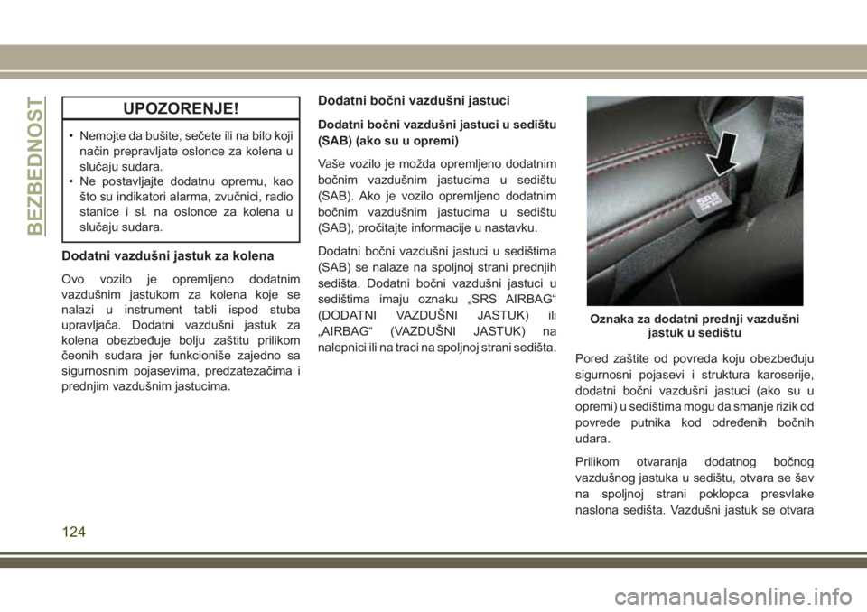 JEEP GRAND CHEROKEE 2018 Knjižica za upotrebu i održavanje (in Serbian) UPOZORENJE!
• Nemojte da bušite, sečete ili na bilo koji
način prepravljate oslonce za kolena u
slučaju sudara.
• Ne postavljajte dodatnu opremu, kao
što su indikatori alarma, zvučnici, radi JEEP GRAND CHEROKEE 2018 Knjižica za upotrebu i održavanje (in Serbian) UPOZORENJE!
• Nemojte da bušite, sečete ili na bilo koji
način prepravljate oslonce za kolena u
slučaju sudara.
• Ne postavljajte dodatnu opremu, kao
što su indikatori alarma, zvučnici, radi