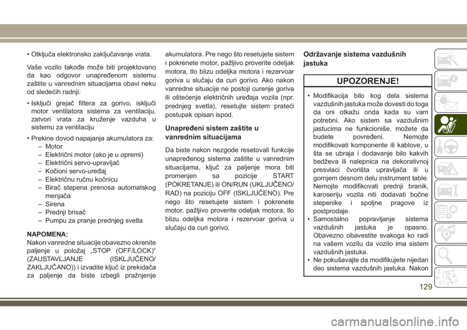 JEEP GRAND CHEROKEE 2018 Knjižica za upotrebu i održavanje (in Serbian) • Otključa elektronsko zaključavanje vrata.
Vaše vozilo takođe može biti projektovano
da kao odgovor unapređenom sistemu
zaštite u vanrednim situacijama obavi neku
od sledećih radnji:
• Is JEEP GRAND CHEROKEE 2018 Knjižica za upotrebu i održavanje (in Serbian) • Otključa elektronsko zaključavanje vrata.
Vaše vozilo takođe može biti projektovano
da kao odgovor unapređenom sistemu
zaštite u vanrednim situacijama obavi neku
od sledećih radnji:
• Is