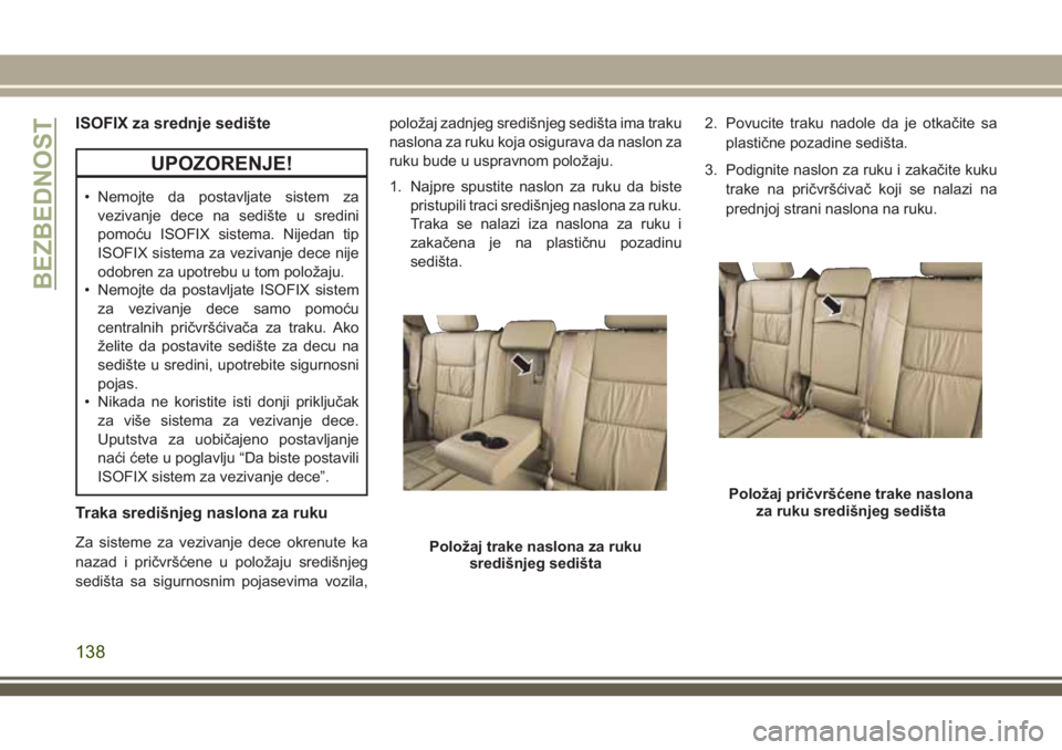 JEEP GRAND CHEROKEE 2018 Knjižica za upotrebu i održavanje (in Serbian) ISOFIX za srednje sedište
UPOZORENJE!
• Nemojte da postavljate sistem za
vezivanje dece na sedište u sredini
pomoću ISOFIX sistema. Nijedan tip
ISOFIX sistema za vezivanje dece nije
odobren za up JEEP GRAND CHEROKEE 2018 Knjižica za upotrebu i održavanje (in Serbian) ISOFIX za srednje sedište
UPOZORENJE!
• Nemojte da postavljate sistem za
vezivanje dece na sedište u sredini
pomoću ISOFIX sistema. Nijedan tip
ISOFIX sistema za vezivanje dece nije
odobren za up