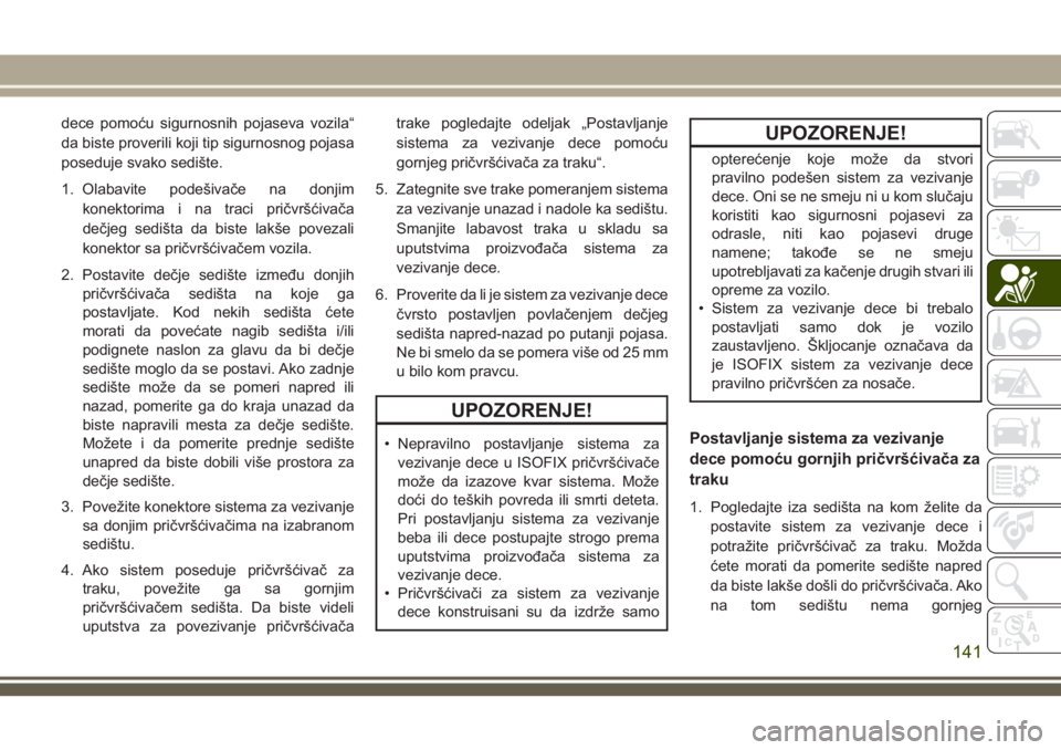 JEEP GRAND CHEROKEE 2018 Knjižica za upotrebu i održavanje (in Serbian) dece pomoću sigurnosnih pojaseva vozila“
da biste proverili koji tip sigurnosnog pojasa
poseduje svako sedište.
1. Olabavite podešivače na donjim
konektorima i na traci pričvršćivača
dečjeg JEEP GRAND CHEROKEE 2018 Knjižica za upotrebu i održavanje (in Serbian) dece pomoću sigurnosnih pojaseva vozila“
da biste proverili koji tip sigurnosnog pojasa
poseduje svako sedište.
1. Olabavite podešivače na donjim
konektorima i na traci pričvršćivača
dečjeg