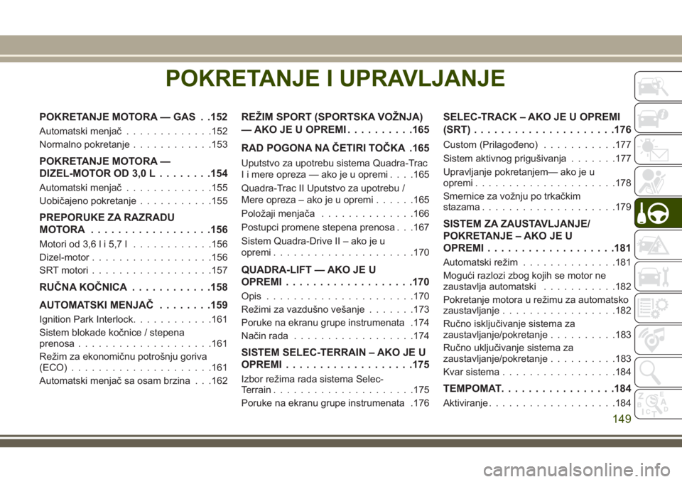 JEEP GRAND CHEROKEE 2018  Knjižica za upotrebu i održavanje (in Serbian) POKRETANJE I UPRAVLJANJE
POKRETANJE MOTORA — GAS . .152
Automatski menjač.............152
Normalno pokretanje............153
POKRETANJE MOTORA —
DIZEL-MOTOR OD 3,0 L........154
Automatski menjač