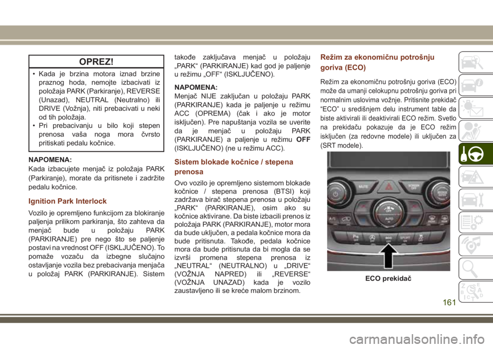 JEEP GRAND CHEROKEE 2018 Knjižica za upotrebu i održavanje (in Serbian) OPREZ!
• Kada je brzina motora iznad brzine
praznog hoda, nemojte izbacivati iz
položaja PARK (Parkiranje), REVERSE
(Unazad), NEUTRAL (Neutralno) ili
DRIVE (Vožnja), niti prebacivati u neki
od tih JEEP GRAND CHEROKEE 2018 Knjižica za upotrebu i održavanje (in Serbian) OPREZ!
• Kada je brzina motora iznad brzine
praznog hoda, nemojte izbacivati iz
položaja PARK (Parkiranje), REVERSE
(Unazad), NEUTRAL (Neutralno) ili
DRIVE (Vožnja), niti prebacivati u neki
od tih