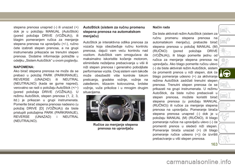 JEEP GRAND CHEROKEE 2018 Knjižica za upotrebu i održavanje (in Serbian) stepena prenosa unapred (-) ili unazad (+)
dok je u položaju MANUAL (AutoStick)
(pored položaja DRIVE (VOŽNJA)), ili
blagim pomeranjem ručica za menjanje
stepena prenosa na upravljaču (+/-), ruč JEEP GRAND CHEROKEE 2018 Knjižica za upotrebu i održavanje (in Serbian) stepena prenosa unapred (-) ili unazad (+)
dok je u položaju MANUAL (AutoStick)
(pored položaja DRIVE (VOŽNJA)), ili
blagim pomeranjem ručica za menjanje
stepena prenosa na upravljaču (+/-), ruč