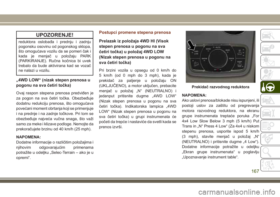 JEEP GRAND CHEROKEE 2018 Knjižica za upotrebu i održavanje (in Serbian) UPOZORENJE!
reduktora oslobađa i prednju i zadnju
pogonsku osovinu od pogonskog sklopa,
što omogućava vozilu da se pomeri čak i
kada je menjač u položaju PARK
(PARKIRANJE). Ručna kočnica bi uv JEEP GRAND CHEROKEE 2018 Knjižica za upotrebu i održavanje (in Serbian) UPOZORENJE!
reduktora oslobađa i prednju i zadnju
pogonsku osovinu od pogonskog sklopa,
što omogućava vozilu da se pomeri čak i
kada je menjač u položaju PARK
(PARKIRANJE). Ručna kočnica bi uv