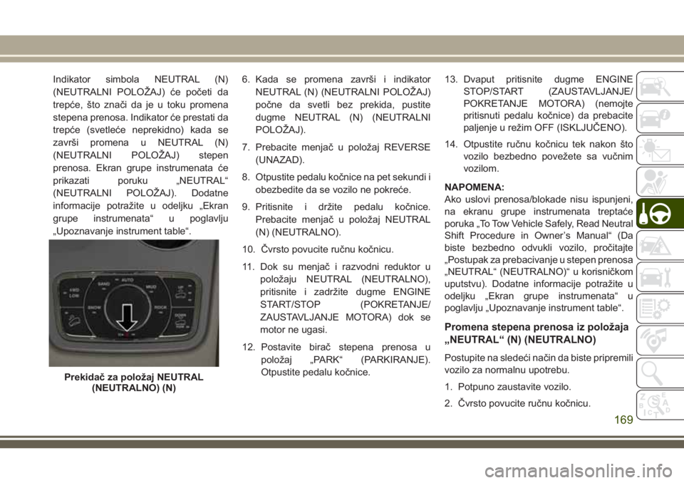 JEEP GRAND CHEROKEE 2018 Knjižica za upotrebu i održavanje (in Serbian) Indikator simbola NEUTRAL (N)
(NEUTRALNI POLOŽAJ) će početi da
trepće, što znači da je u toku promena
stepena prenosa. Indikator će prestati da
trepće (svetleće neprekidno) kada se
završi pr JEEP GRAND CHEROKEE 2018 Knjižica za upotrebu i održavanje (in Serbian) Indikator simbola NEUTRAL (N)
(NEUTRALNI POLOŽAJ) će početi da
trepće, što znači da je u toku promena
stepena prenosa. Indikator će prestati da
trepće (svetleće neprekidno) kada se
završi pr
