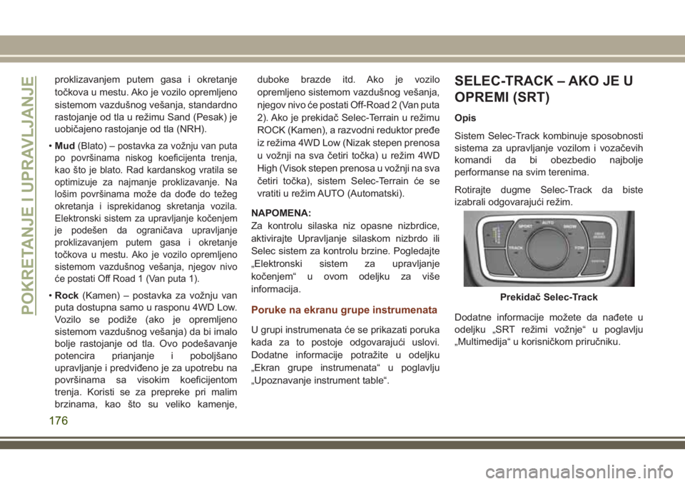 JEEP GRAND CHEROKEE 2018 Knjižica za upotrebu i održavanje (in Serbian) proklizavanjem putem gasa i okretanje
točkova u mestu. Ako je vozilo opremljeno
sistemom vazdušnog vešanja, standardno
rastojanje od tla u režimu Sand (Pesak) je
uobičajeno rastojanje od tla (NRH JEEP GRAND CHEROKEE 2018 Knjižica za upotrebu i održavanje (in Serbian) proklizavanjem putem gasa i okretanje
točkova u mestu. Ako je vozilo opremljeno
sistemom vazdušnog vešanja, standardno
rastojanje od tla u režimu Sand (Pesak) je
uobičajeno rastojanje od tla (NRH
