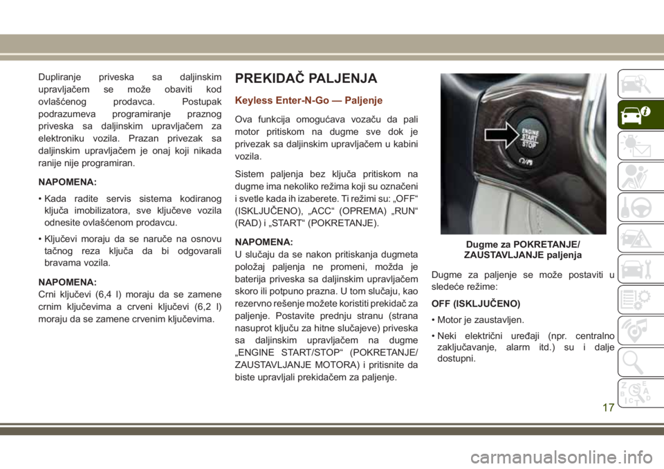 JEEP GRAND CHEROKEE 2018 Knjižica za upotrebu i održavanje (in Serbian) Dupliranje priveska sa daljinskim
upravljačem se može obaviti kod
ovlašćenog prodavca. Postupak
podrazumeva programiranje praznog
priveska sa daljinskim upravljačem za
elektroniku vozila. Prazan JEEP GRAND CHEROKEE 2018 Knjižica za upotrebu i održavanje (in Serbian) Dupliranje priveska sa daljinskim
upravljačem se može obaviti kod
ovlašćenog prodavca. Postupak
podrazumeva programiranje praznog
priveska sa daljinskim upravljačem za
elektroniku vozila. Prazan