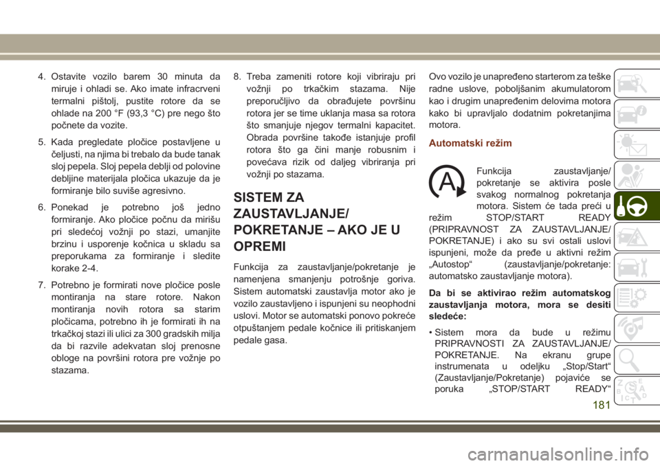 JEEP GRAND CHEROKEE 2018 Knjižica za upotrebu i održavanje (in Serbian) 4. Ostavite vozilo barem 30 minuta da
miruje i ohladi se. Ako imate infracrveni
termalni pištolj, pustite rotore da se
ohlade na 200 °F (93,3 °C) pre nego što
počnete da vozite.
5. Kada pregledat JEEP GRAND CHEROKEE 2018 Knjižica za upotrebu i održavanje (in Serbian) 4. Ostavite vozilo barem 30 minuta da
miruje i ohladi se. Ako imate infracrveni
termalni pištolj, pustite rotore da se
ohlade na 200 °F (93,3 °C) pre nego što
počnete da vozite.
5. Kada pregledat