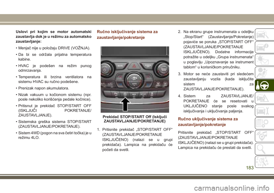 JEEP GRAND CHEROKEE 2018 Knjižica za upotrebu i održavanje (in Serbian) Uslovi pri kojim se motor automatski
zaustavlja dok je u režimu za automatsko
zaustavljanje:
• Menjač nije u položaju DRIVE (VOŽNJA).
• Da bi se održala prijatna temperatura
kabine.
• HVAC JEEP GRAND CHEROKEE 2018 Knjižica za upotrebu i održavanje (in Serbian) Uslovi pri kojim se motor automatski
zaustavlja dok je u režimu za automatsko
zaustavljanje:
• Menjač nije u položaju DRIVE (VOŽNJA).
• Da bi se održala prijatna temperatura
kabine.
• HVAC