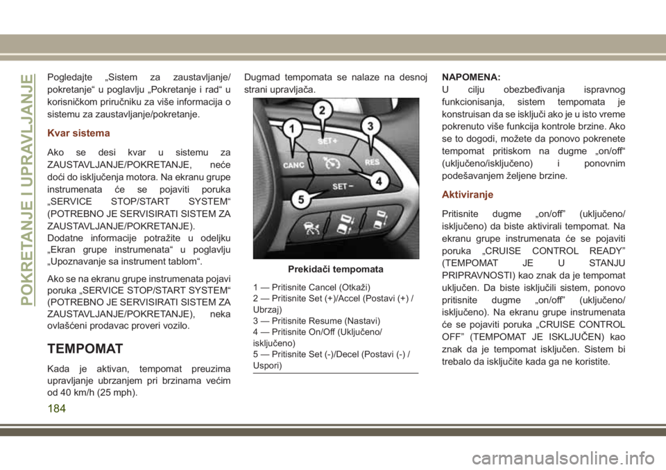 JEEP GRAND CHEROKEE 2018 Knjižica za upotrebu i održavanje (in Serbian) Pogledajte „Sistem za zaustavljanje/
pokretanje“ u poglavlju „Pokretanje i rad“ u
korisničkom priručniku za više informacija o
sistemu za zaustavljanje/pokretanje.
Kvar sistema
Ako se desi JEEP GRAND CHEROKEE 2018 Knjižica za upotrebu i održavanje (in Serbian) Pogledajte „Sistem za zaustavljanje/
pokretanje“ u poglavlju „Pokretanje i rad“ u
korisničkom priručniku za više informacija o
sistemu za zaustavljanje/pokretanje.
Kvar sistema
Ako se desi