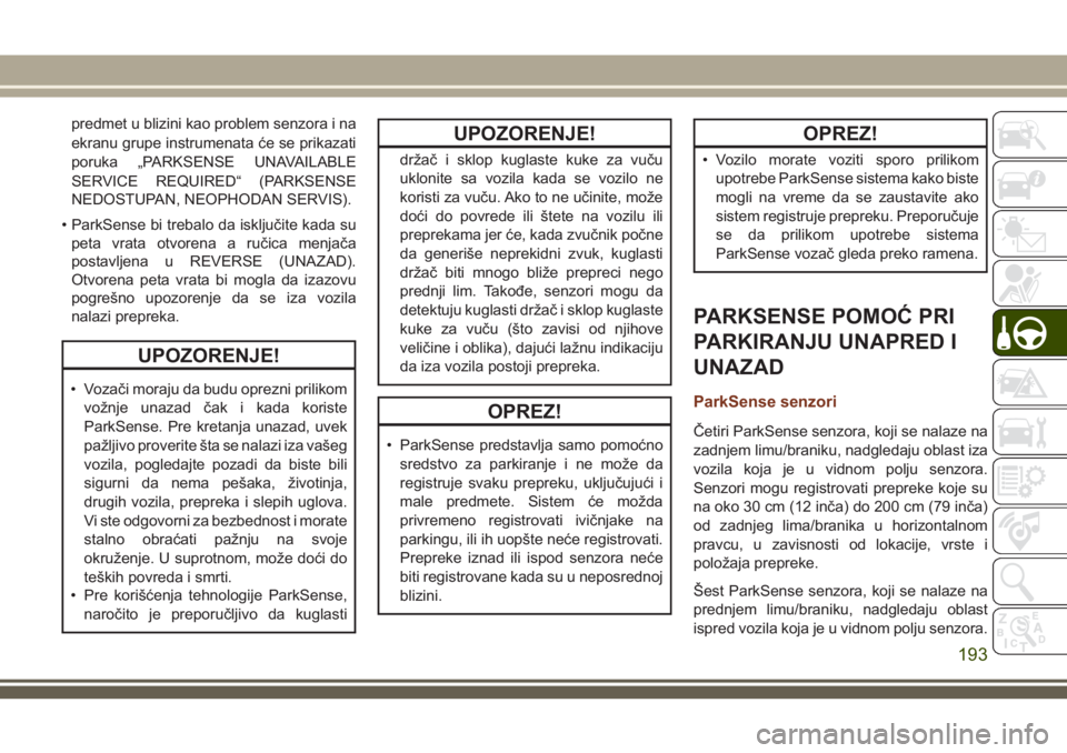 JEEP GRAND CHEROKEE 2018 Knjižica za upotrebu i održavanje (in Serbian) predmet u blizini kao problem senzora i na
ekranu grupe instrumenata će se prikazati
poruka „PARKSENSE UNAVAILABLE
SERVICE REQUIRED“ (PARKSENSE
NEDOSTUPAN, NEOPHODAN SERVIS).
• ParkSense bi tre JEEP GRAND CHEROKEE 2018 Knjižica za upotrebu i održavanje (in Serbian) predmet u blizini kao problem senzora i na
ekranu grupe instrumenata će se prikazati
poruka „PARKSENSE UNAVAILABLE
SERVICE REQUIRED“ (PARKSENSE
NEDOSTUPAN, NEOPHODAN SERVIS).
• ParkSense bi tre