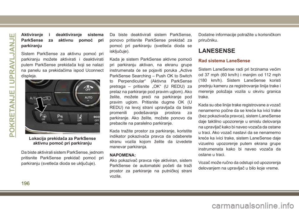 JEEP GRAND CHEROKEE 2018 Knjižica za upotrebu i održavanje (in Serbian) Aktiviranje i deaktiviranje sistema
ParkSense za aktivnu pomoć pri
parkiranju
Sistem ParkSense za aktivnu pomoć pri
parkiranju možete aktivirati i deaktivirati
putem ParkSense prekidača koji se na JEEP GRAND CHEROKEE 2018 Knjižica za upotrebu i održavanje (in Serbian) Aktiviranje i deaktiviranje sistema
ParkSense za aktivnu pomoć pri
parkiranju
Sistem ParkSense za aktivnu pomoć pri
parkiranju možete aktivirati i deaktivirati
putem ParkSense prekidača koji se na