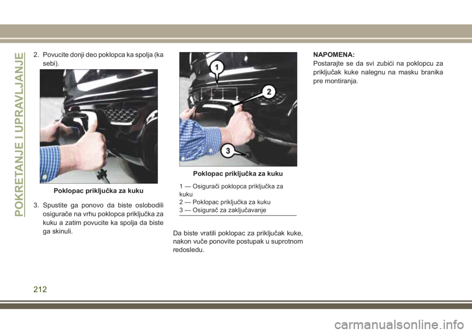 JEEP GRAND CHEROKEE 2018 Knjižica za upotrebu i održavanje (in Serbian) 2. Povucite donji deo poklopca ka spolja (ka
sebi).
3. Spustite ga ponovo da biste oslobodili
osigurače na vrhu poklopca priključka za
kuku a zatim povucite ka spolja da biste
ga skinuli.
Da biste v JEEP GRAND CHEROKEE 2018 Knjižica za upotrebu i održavanje (in Serbian) 2. Povucite donji deo poklopca ka spolja (ka
sebi).
3. Spustite ga ponovo da biste oslobodili
osigurače na vrhu poklopca priključka za
kuku a zatim povucite ka spolja da biste
ga skinuli.
Da biste v