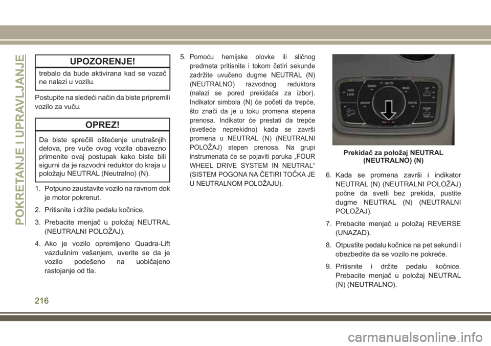 JEEP GRAND CHEROKEE 2018 Knjižica za upotrebu i održavanje (in Serbian) UPOZORENJE!
trebalo da bude aktivirana kad se vozač
ne nalazi u vozilu.
Postupite na sledeći način da biste pripremili
vozilo za vuču.
OPREZ!
Da biste sprečili oštećenje unutrašnjih
delova, pr JEEP GRAND CHEROKEE 2018 Knjižica za upotrebu i održavanje (in Serbian) UPOZORENJE!
trebalo da bude aktivirana kad se vozač
ne nalazi u vozilu.
Postupite na sledeći način da biste pripremili
vozilo za vuču.
OPREZ!
Da biste sprečili oštećenje unutrašnjih
delova, pr