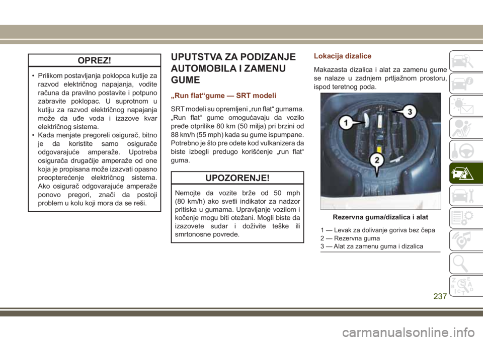 JEEP GRAND CHEROKEE 2018 Knjižica za upotrebu i održavanje (in Serbian) OPREZ!
• Prilikom postavljanja poklopca kutije za
razvod električnog napajanja, vodite
računa da pravilno postavite i potpuno
zabravite poklopac. U suprotnom u
kutiju za razvod električnog napaja JEEP GRAND CHEROKEE 2018 Knjižica za upotrebu i održavanje (in Serbian) OPREZ!
• Prilikom postavljanja poklopca kutije za
razvod električnog napajanja, vodite
računa da pravilno postavite i potpuno
zabravite poklopac. U suprotnom u
kutiju za razvod električnog napaja
