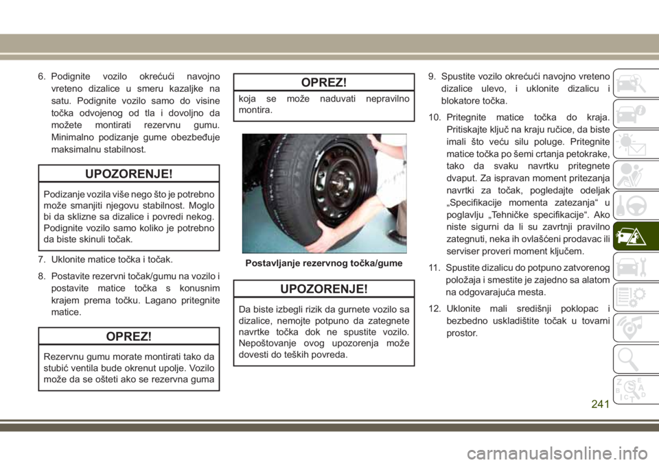 JEEP GRAND CHEROKEE 2018 Knjižica za upotrebu i održavanje (in Serbian) 6. Podignite vozilo okrećući navojno
vreteno dizalice u smeru kazaljke na
satu. Podignite vozilo samo do visine
točka odvojenog od tla i dovoljno da
možete montirati rezervnu gumu.
Minimalno podiz JEEP GRAND CHEROKEE 2018 Knjižica za upotrebu i održavanje (in Serbian) 6. Podignite vozilo okrećući navojno
vreteno dizalice u smeru kazaljke na
satu. Podignite vozilo samo do visine
točka odvojenog od tla i dovoljno da
možete montirati rezervnu gumu.
Minimalno podiz