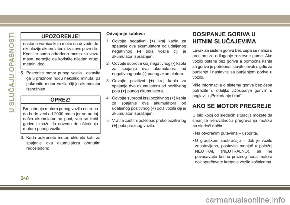 JEEP GRAND CHEROKEE 2018 Knjižica za upotrebu i održavanje (in Serbian) UPOZORENJE!
nastane varnica koja može da dovede do
eksplozije akumulatora i izazove povrede.
Koristite samo određeno mesto za vezu
mase, nemojte da koristite nijedan drugi
metalni deo.
5. Pokrenite JEEP GRAND CHEROKEE 2018 Knjižica za upotrebu i održavanje (in Serbian) UPOZORENJE!
nastane varnica koja može da dovede do
eksplozije akumulatora i izazove povrede.
Koristite samo određeno mesto za vezu
mase, nemojte da koristite nijedan drugi
metalni deo.
5. Pokrenite