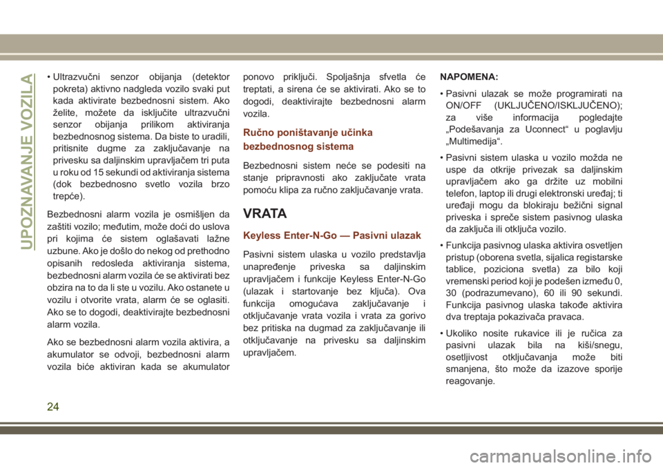 JEEP GRAND CHEROKEE 2018  Knjižica za upotrebu i održavanje (in Serbian) • Ultrazvučni senzor obijanja (detektor
pokreta) aktivno nadgleda vozilo svaki put
kada aktivirate bezbednosni sistem. Ako
želite, možete da isključite ultrazvučni
senzor obijanja prilikom akti