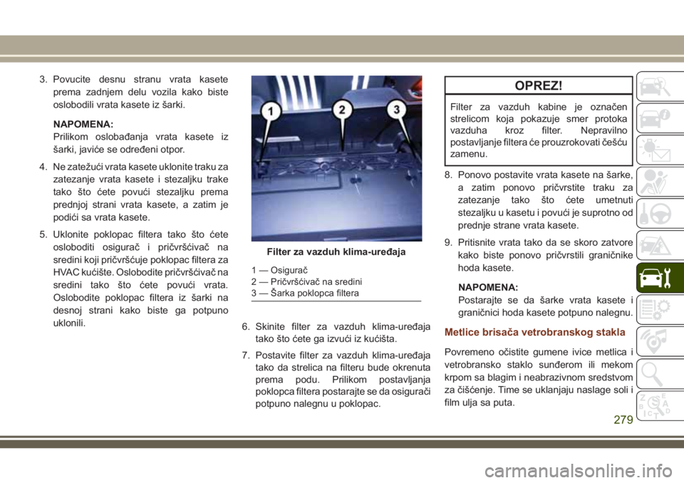 JEEP GRAND CHEROKEE 2018 Knjižica za upotrebu i održavanje (in Serbian) 3. Povucite desnu stranu vrata kasete
prema zadnjem delu vozila kako biste
oslobodili vrata kasete iz šarki.
NAPOMENA:
Prilikom oslobađanja vrata kasete iz
šarki, javiće se određeni otpor.
4. Ne JEEP GRAND CHEROKEE 2018 Knjižica za upotrebu i održavanje (in Serbian) 3. Povucite desnu stranu vrata kasete
prema zadnjem delu vozila kako biste
oslobodili vrata kasete iz šarki.
NAPOMENA:
Prilikom oslobađanja vrata kasete iz
šarki, javiće se određeni otpor.
4. Ne