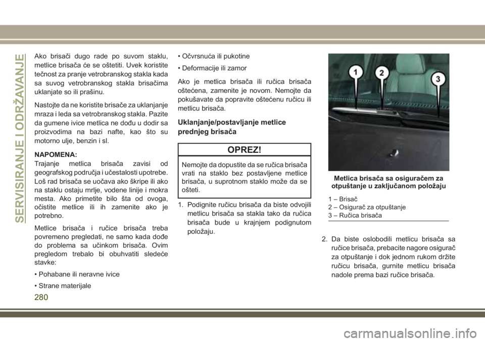 JEEP GRAND CHEROKEE 2018 Knjižica za upotrebu i održavanje (in Serbian) Ako brisači dugo rade po suvom staklu,
metlice brisača će se oštetiti. Uvek koristite
tečnost za pranje vetrobranskog stakla kada
sa suvog vetrobranskog stakla brisačima
uklanjate so ili prašin JEEP GRAND CHEROKEE 2018 Knjižica za upotrebu i održavanje (in Serbian) Ako brisači dugo rade po suvom staklu,
metlice brisača će se oštetiti. Uvek koristite
tečnost za pranje vetrobranskog stakla kada
sa suvog vetrobranskog stakla brisačima
uklanjate so ili prašin