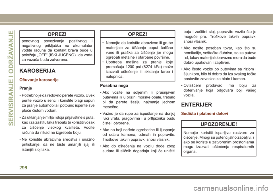 JEEP GRAND CHEROKEE 2018 Knjižica za upotrebu i održavanje (in Serbian) OPREZ!
ponovnog povezivanja pozitivnog i
negativnog priključka na akumulator
vodite računa da kontakt brava bude u
položaju „OFF“ (ISKLJUČENO) i da vrata
za vozača budu zatvorena.
KAROSERIJA
JEEP GRAND CHEROKEE 2018 Knjižica za upotrebu i održavanje (in Serbian) OPREZ!
ponovnog povezivanja pozitivnog i
negativnog priključka na akumulator
vodite računa da kontakt brava bude u
položaju „OFF“ (ISKLJUČENO) i da vrata
za vozača budu zatvorena.
KAROSERIJA