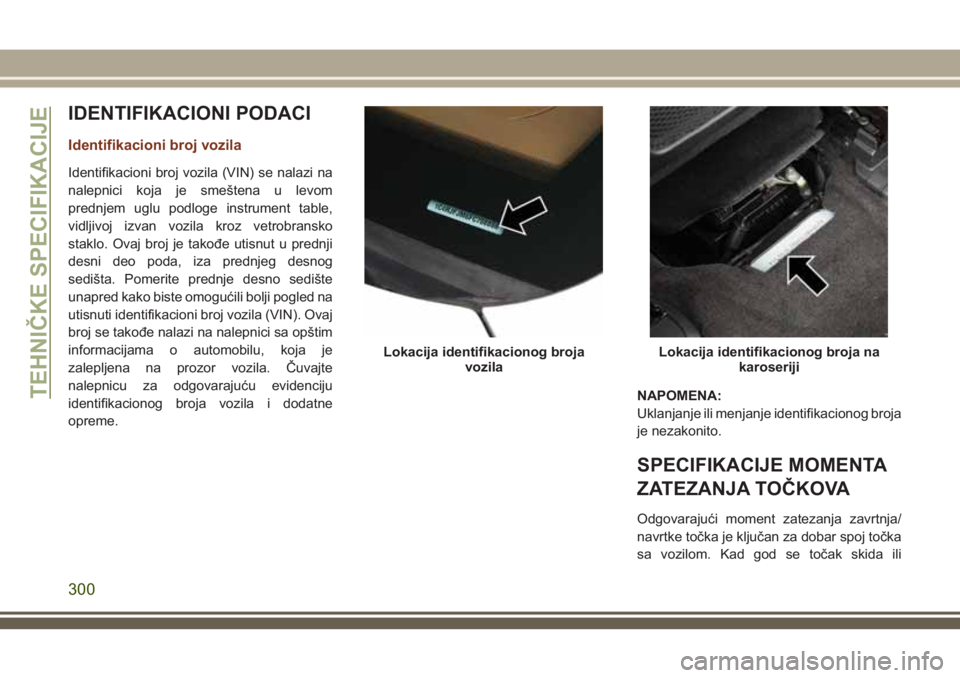 JEEP GRAND CHEROKEE 2018 Knjižica za upotrebu i održavanje (in Serbian) IDENTIFIKACIONI PODACI
Identifikacioni broj vozila
Identifikacioni broj vozila (VIN) se nalazi na
nalepnici koja je smeštena u levom
prednjem uglu podloge instrument table,
vidljivoj izvan vozila kro JEEP GRAND CHEROKEE 2018 Knjižica za upotrebu i održavanje (in Serbian) IDENTIFIKACIONI PODACI
Identifikacioni broj vozila
Identifikacioni broj vozila (VIN) se nalazi na
nalepnici koja je smeštena u levom
prednjem uglu podloge instrument table,
vidljivoj izvan vozila kro