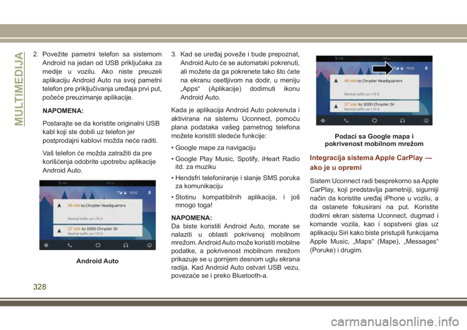 JEEP GRAND CHEROKEE 2018 Knjižica za upotrebu i održavanje (in Serbian) 2. Povežite pametni telefon sa sistemom
Android na jedan od USB priključaka za
medije u vozilu. Ako niste preuzeli
aplikaciju Android Auto na svoj pametni
telefon pre priključivanja uređaja prvi p JEEP GRAND CHEROKEE 2018 Knjižica za upotrebu i održavanje (in Serbian) 2. Povežite pametni telefon sa sistemom
Android na jedan od USB priključaka za
medije u vozilu. Ako niste preuzeli
aplikaciju Android Auto na svoj pametni
telefon pre priključivanja uređaja prvi p