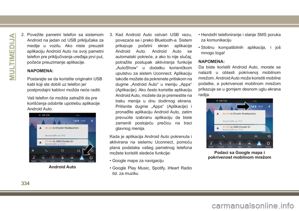 JEEP GRAND CHEROKEE 2018 Knjižica za upotrebu i održavanje (in Serbian) 2. Povežite pametni telefon sa sistemom
Android na jedan od USB priključaka za
medije u vozilu. Ako niste preuzeli
aplikaciju Android Auto na svoj pametni
telefon pre priključivanja uređaja prvi p JEEP GRAND CHEROKEE 2018 Knjižica za upotrebu i održavanje (in Serbian) 2. Povežite pametni telefon sa sistemom
Android na jedan od USB priključaka za
medije u vozilu. Ako niste preuzeli
aplikaciju Android Auto na svoj pametni
telefon pre priključivanja uređaja prvi p