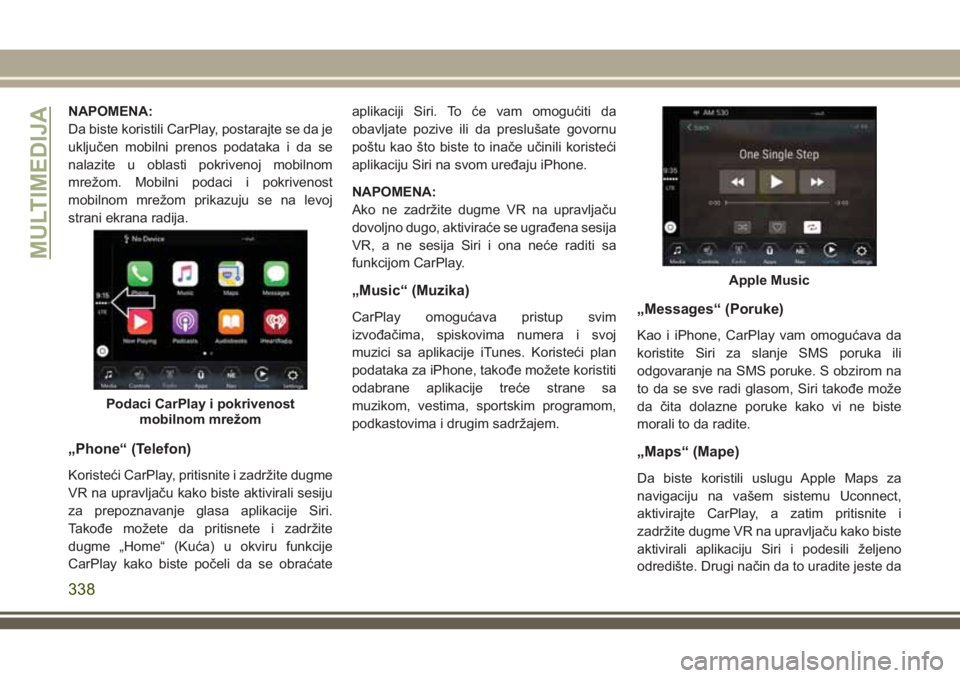 JEEP GRAND CHEROKEE 2018 Knjižica za upotrebu i održavanje (in Serbian) NAPOMENA:
Da biste koristili CarPlay, postarajte se da je
uključen mobilni prenos podataka i da se
nalazite u oblasti pokrivenoj mobilnom
mrežom. Mobilni podaci i pokrivenost
mobilnom mrežom prikaz JEEP GRAND CHEROKEE 2018 Knjižica za upotrebu i održavanje (in Serbian) NAPOMENA:
Da biste koristili CarPlay, postarajte se da je
uključen mobilni prenos podataka i da se
nalazite u oblasti pokrivenoj mobilnom
mrežom. Mobilni podaci i pokrivenost
mobilnom mrežom prikaz