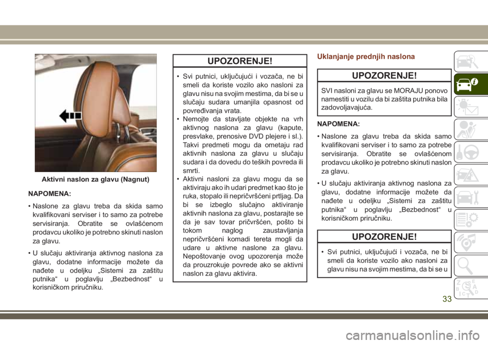 JEEP GRAND CHEROKEE 2018 Knjižica za upotrebu i održavanje (in Serbian) NAPOMENA:
• Naslone za glavu treba da skida samo
kvalifikovani serviser i to samo za potrebe
servisiranja. Obratite se ovlašćenom
prodavcu ukoliko je potrebno skinuti naslon
za glavu.
• U sluča JEEP GRAND CHEROKEE 2018 Knjižica za upotrebu i održavanje (in Serbian) NAPOMENA:
• Naslone za glavu treba da skida samo
kvalifikovani serviser i to samo za potrebe
servisiranja. Obratite se ovlašćenom
prodavcu ukoliko je potrebno skinuti naslon
za glavu.
• U sluča