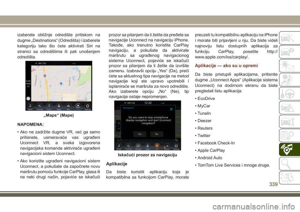 JEEP GRAND CHEROKEE 2018 Knjižica za upotrebu i održavanje (in Serbian) izaberete obližnje odredište pritiskom na
dugme „Destinations“ (Odredišta) i izaberete
kategoriju tako što ćete aktivirati Siri na
stranici sa odredištima ili pak unošenjem
odredišta.
NAPO JEEP GRAND CHEROKEE 2018 Knjižica za upotrebu i održavanje (in Serbian) izaberete obližnje odredište pritiskom na
dugme „Destinations“ (Odredišta) i izaberete
kategoriju tako što ćete aktivirati Siri na
stranici sa odredištima ili pak unošenjem
odredišta.
NAPO