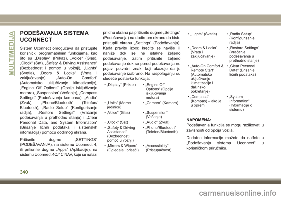 JEEP GRAND CHEROKEE 2018 Knjižica za upotrebu i održavanje (in Serbian) PODEŠAVANJA SISTEMA
UCONNECT
Sistem Uconnect omogućava da pristupite
korisnički programabilnim funkcijama, kao
što su „Display“ (Prikaz), „Voice“ (Glas),
„Clock“ (Sat), „Safety & Dri JEEP GRAND CHEROKEE 2018 Knjižica za upotrebu i održavanje (in Serbian) PODEŠAVANJA SISTEMA
UCONNECT
Sistem Uconnect omogućava da pristupite
korisnički programabilnim funkcijama, kao
što su „Display“ (Prikaz), „Voice“ (Glas),
„Clock“ (Sat), „Safety & Dri