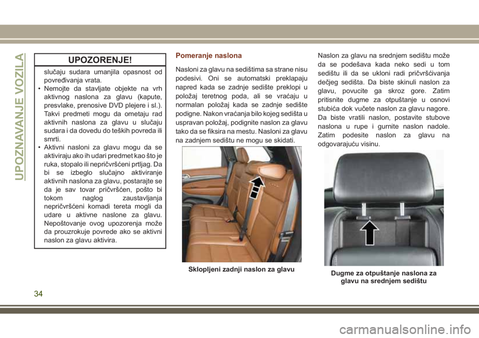 JEEP GRAND CHEROKEE 2018 Knjižica za upotrebu i održavanje (in Serbian) UPOZORENJE!
slučaju sudara umanjila opasnost od
povređivanja vrata.
• Nemojte da stavljate objekte na vrh
aktivnog naslona za glavu (kapute,
presvlake, prenosive DVD plejere i sl.).
Takvi predmeti JEEP GRAND CHEROKEE 2018 Knjižica za upotrebu i održavanje (in Serbian) UPOZORENJE!
slučaju sudara umanjila opasnost od
povređivanja vrata.
• Nemojte da stavljate objekte na vrh
aktivnog naslona za glavu (kapute,
presvlake, prenosive DVD plejere i sl.).
Takvi predmeti