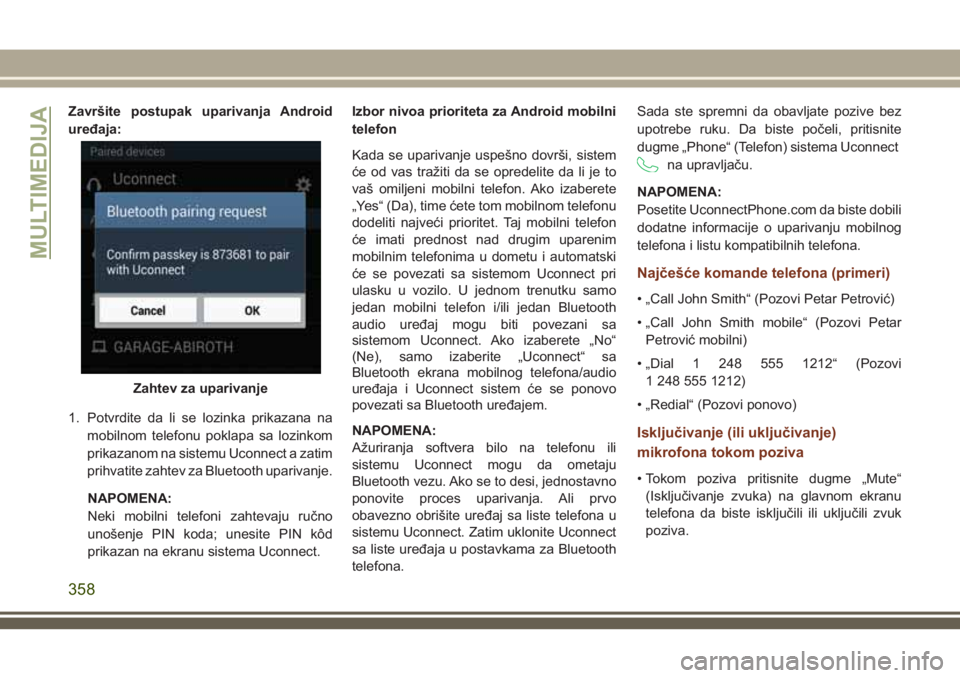 JEEP GRAND CHEROKEE 2018 Knjižica za upotrebu i održavanje (in Serbian) Završite postupak uparivanja Android
uređaja:
1. Potvrdite da li se lozinka prikazana na
mobilnom telefonu poklapa sa lozinkom
prikazanom na sistemu Uconnect a zatim
prihvatite zahtev za Bluetooth u JEEP GRAND CHEROKEE 2018 Knjižica za upotrebu i održavanje (in Serbian) Završite postupak uparivanja Android
uređaja:
1. Potvrdite da li se lozinka prikazana na
mobilnom telefonu poklapa sa lozinkom
prikazanom na sistemu Uconnect a zatim
prihvatite zahtev za Bluetooth u