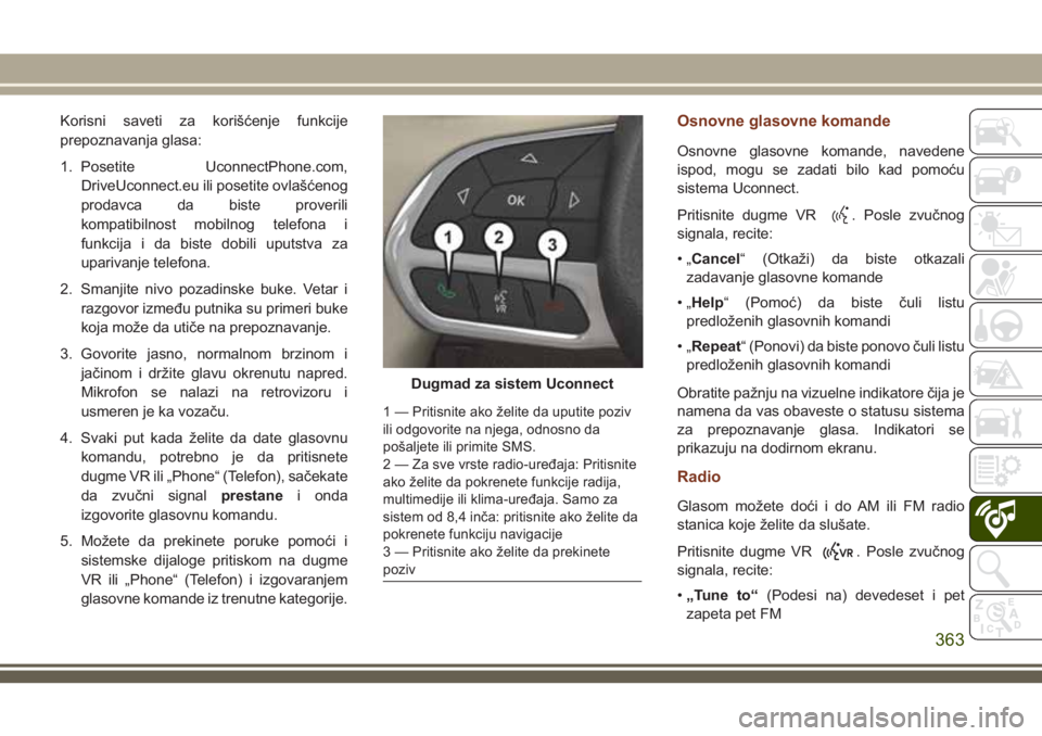 JEEP GRAND CHEROKEE 2018 Knjižica za upotrebu i održavanje (in Serbian) Korisni saveti za korišćenje funkcije
prepoznavanja glasa:
1. Posetite UconnectPhone.com,
DriveUconnect.eu ili posetite ovlašćenog
prodavca da biste proverili
kompatibilnost mobilnog telefona i
fu JEEP GRAND CHEROKEE 2018 Knjižica za upotrebu i održavanje (in Serbian) Korisni saveti za korišćenje funkcije
prepoznavanja glasa:
1. Posetite UconnectPhone.com,
DriveUconnect.eu ili posetite ovlašćenog
prodavca da biste proverili
kompatibilnost mobilnog telefona i
fu