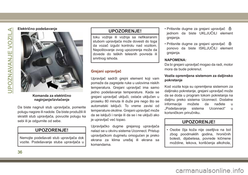 JEEP GRAND CHEROKEE 2018 Knjižica za upotrebu i održavanje (in Serbian) Električno podešavanje
Da biste nagnuli stub upravljača, pomerite
polugu nagore ili nadole. Da biste produžili ili
skratili stub upravljača, povucite polugu ka
sebi ili je odgurnite od sebe.
UPOZ JEEP GRAND CHEROKEE 2018 Knjižica za upotrebu i održavanje (in Serbian) Električno podešavanje
Da biste nagnuli stub upravljača, pomerite
polugu nagore ili nadole. Da biste produžili ili
skratili stub upravljača, povucite polugu ka
sebi ili je odgurnite od sebe.
UPOZ