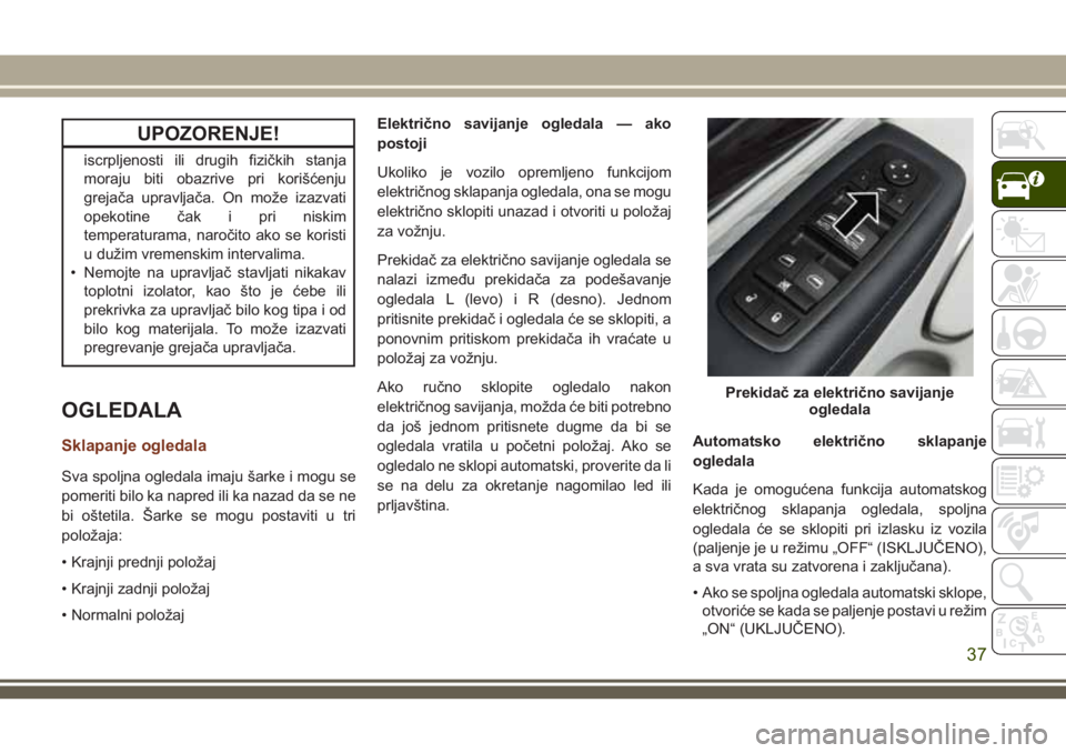 JEEP GRAND CHEROKEE 2018 Knjižica za upotrebu i održavanje (in Serbian) UPOZORENJE!
iscrpljenosti ili drugih fizičkih stanja
moraju biti obazrive pri korišćenju
grejača upravljača. On može izazvati
opekotine čak i pri niskim
temperaturama, naročito ako se koristi
JEEP GRAND CHEROKEE 2018 Knjižica za upotrebu i održavanje (in Serbian) UPOZORENJE!
iscrpljenosti ili drugih fizičkih stanja
moraju biti obazrive pri korišćenju
grejača upravljača. On može izazvati
opekotine čak i pri niskim
temperaturama, naročito ako se koristi