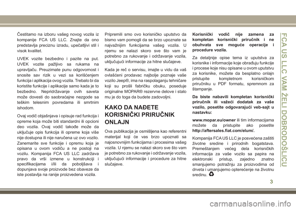 JEEP GRAND CHEROKEE 2018 Knjižica za upotrebu i održavanje (in Serbian) Čestitamo na izboru vašeg novog vozila iz
kompanije FCA US LLC. Znajte da ono
predstavlja preciznu izradu, upečatljivi stil i
visok kvalitet.
UVEK vozite bezbedno i pazite na put.
UVEK vozite pažl JEEP GRAND CHEROKEE 2018 Knjižica za upotrebu i održavanje (in Serbian) Čestitamo na izboru vašeg novog vozila iz
kompanije FCA US LLC. Znajte da ono
predstavlja preciznu izradu, upečatljivi stil i
visok kvalitet.
UVEK vozite bezbedno i pazite na put.
UVEK vozite pažl