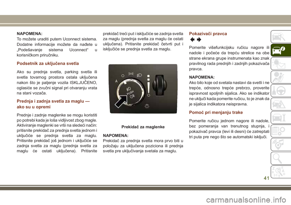 JEEP GRAND CHEROKEE 2018 Knjižica za upotrebu i održavanje (in Serbian) NAPOMENA:
To možete uraditi putem Uconnect sistema.
Dodatne informacije možete da nađete u
„Podešavanje sistema Uconnect“ u
korisničkom priručniku.
Podsetnik za uključena svetla
Ako su pred JEEP GRAND CHEROKEE 2018 Knjižica za upotrebu i održavanje (in Serbian) NAPOMENA:
To možete uraditi putem Uconnect sistema.
Dodatne informacije možete da nađete u
„Podešavanje sistema Uconnect“ u
korisničkom priručniku.
Podsetnik za uključena svetla
Ako su pred