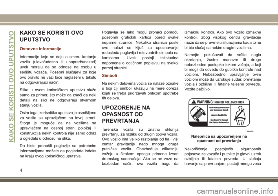 JEEP GRAND CHEROKEE 2018  Knjižica za upotrebu i održavanje (in Serbian) KAKO SE KORISTI OVO
UPUTSTVO
Osnovne informacije
Informacije koje se daju o smeru kretanja
vozila (ulevo/udesno ili unapred/unazad)
uvek moraju da se odnose na osobu u
sedištu vozača. Posebni sluča