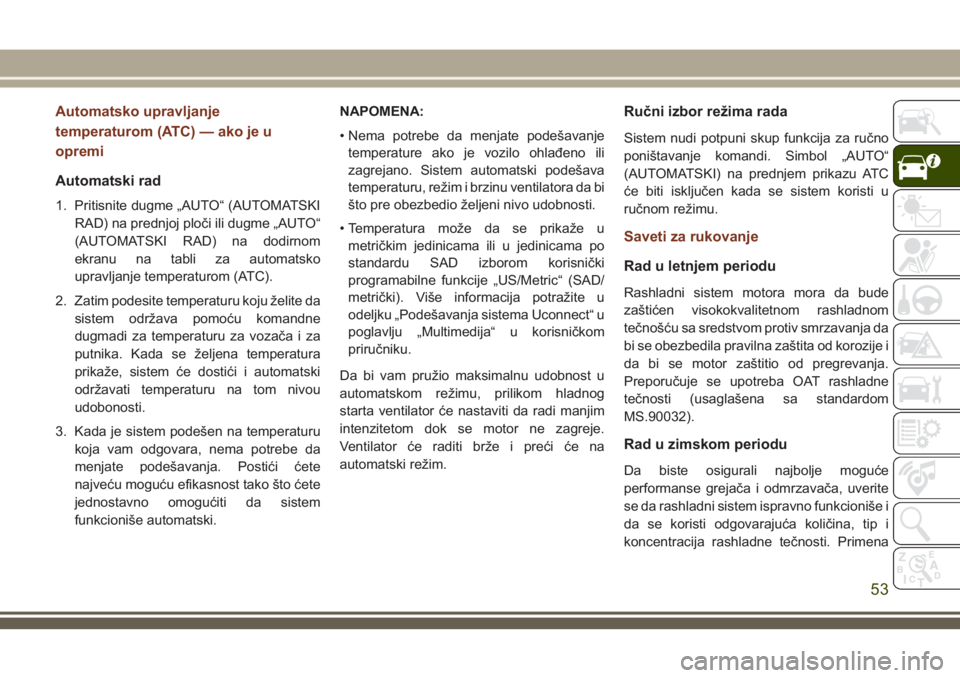 JEEP GRAND CHEROKEE 2018 Knjižica za upotrebu i održavanje (in Serbian) Automatsko upravljanje
temperaturom (ATC) — ako je u
opremi
Automatski rad
1. Pritisnite dugme „AUTO“ (AUTOMATSKI
RAD) na prednjoj ploči ili dugme „AUTO“
(AUTOMATSKI RAD) na dodirnom
ekranu JEEP GRAND CHEROKEE 2018 Knjižica za upotrebu i održavanje (in Serbian) Automatsko upravljanje
temperaturom (ATC) — ako je u
opremi
Automatski rad
1. Pritisnite dugme „AUTO“ (AUTOMATSKI
RAD) na prednjoj ploči ili dugme „AUTO“
(AUTOMATSKI RAD) na dodirnom
ekranu