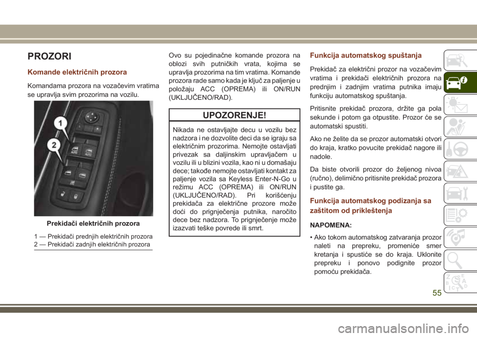 JEEP GRAND CHEROKEE 2018 Knjižica za upotrebu i održavanje (in Serbian) PROZORI
Komande električnih prozora
Komandama prozora na vozačevim vratima
se upravlja svim prozorima na vozilu.Ovo su pojedinačne komande prozora na
oblozi svih putničkih vrata, kojima se
upravlj JEEP GRAND CHEROKEE 2018 Knjižica za upotrebu i održavanje (in Serbian) PROZORI
Komande električnih prozora
Komandama prozora na vozačevim vratima
se upravlja svim prozorima na vozilu.Ovo su pojedinačne komande prozora na
oblozi svih putničkih vrata, kojima se
upravlj