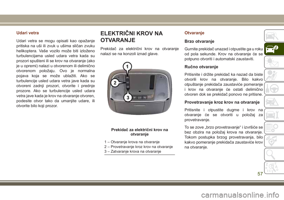 JEEP GRAND CHEROKEE 2018 Knjižica za upotrebu i održavanje (in Serbian) Udari vetra
Udari vetra se mogu opisati kao opažanje
pritiska na uši ili zvuk u ušima sličan zvuku
helikoptera. Vaše vozilo može biti izloženo
turbulencijama usled udara vetra kada su
prozori s JEEP GRAND CHEROKEE 2018 Knjižica za upotrebu i održavanje (in Serbian) Udari vetra
Udari vetra se mogu opisati kao opažanje
pritiska na uši ili zvuk u ušima sličan zvuku
helikoptera. Vaše vozilo može biti izloženo
turbulencijama usled udara vetra kada su
prozori s
